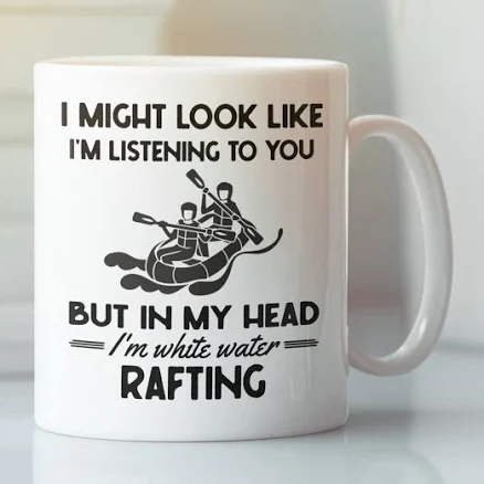 Rafting Gifts, White Water Rafting Mug, I Might Look Like I'm Listening to you in my Head I'm Thinking About Rafting, River Raft Coffee Cup